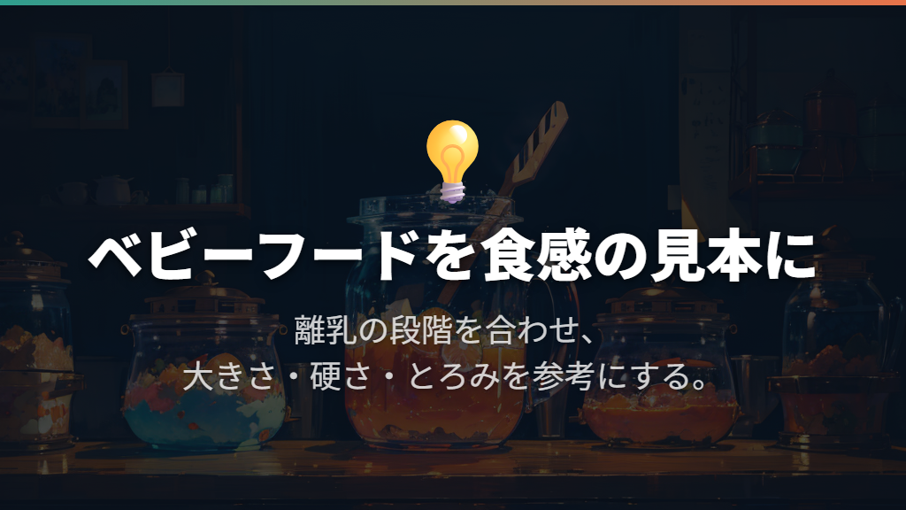 うまく作れない日は、ベビーフードを食感の見本にもする