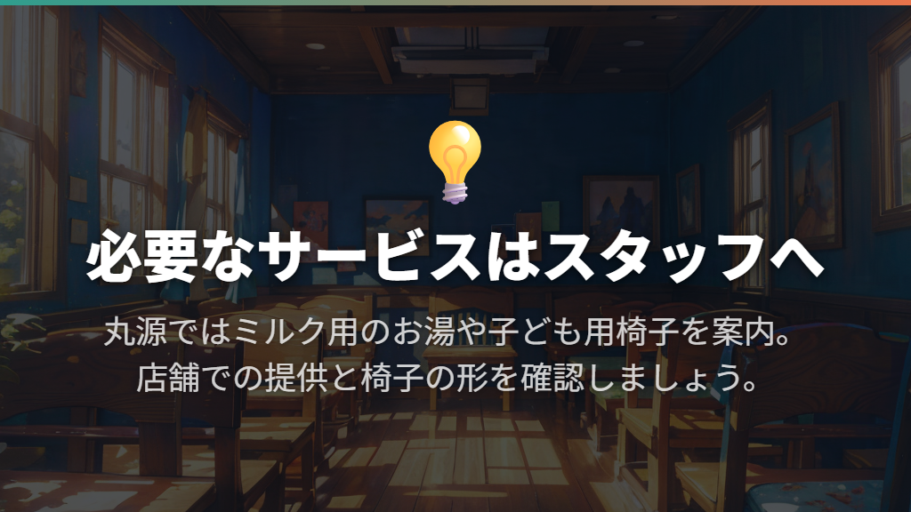 ミルク用のお湯・子ども用椅子などはスタッフへ